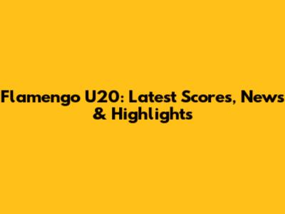 Flamengo U20: Latest Scores, News & Highlights