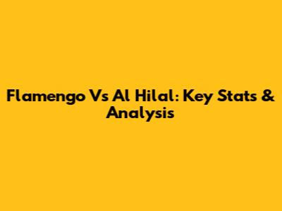 Flamengo Vs Al Hilal: Key Stats & Analysis