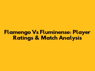Flamengo Vs Fluminense: Player Ratings & Match Analysis