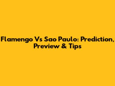 Flamengo Vs Sao Paulo: Prediction, Preview & Tips