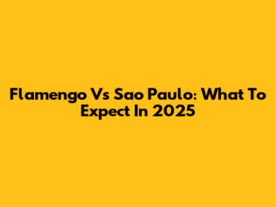 Flamengo Vs Sao Paulo: What To Expect In 2025