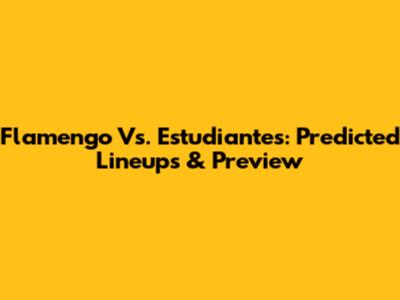 Flamengo Vs. Estudiantes: Predicted Lineups & Preview