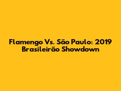 Flamengo Vs. São Paulo: 2019 Brasileirão Showdown