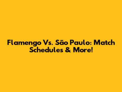 Flamengo Vs. São Paulo: Match Schedules & More!