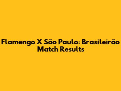 Flamengo X São Paulo: Brasileirão Match Results