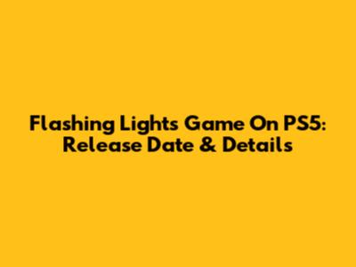 Flashing Lights Game On PS5: Release Date & Details