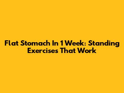 Flat Stomach In 1 Week: Standing Exercises That Work