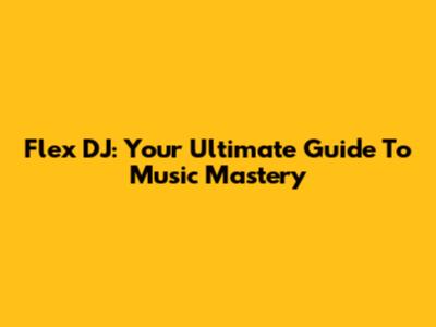 Flex DJ: Your Ultimate Guide To Music Mastery