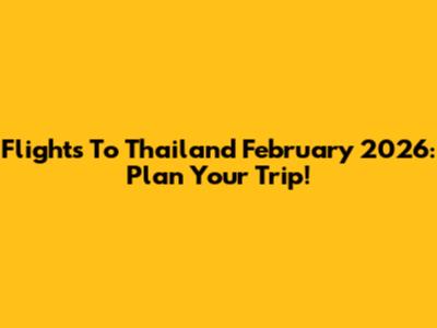 Flights To Thailand February 2026: Plan Your Trip!