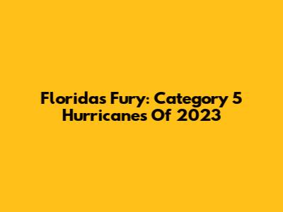 Florida's Fury: Category 5 Hurricanes Of 2023