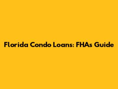 Florida Condo Loans: FHA's Guide