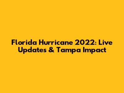 Florida Hurricane 2022: Live Updates & Tampa Impact