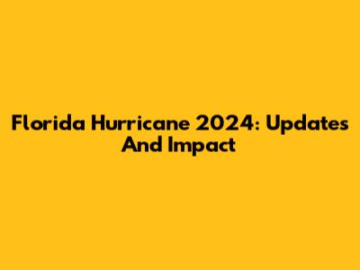 Florida Hurricane 2024: Updates And Impact