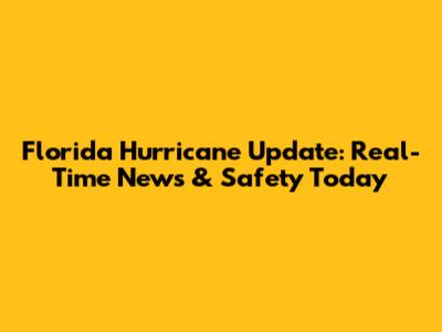 Florida Hurricane Update: Real-Time News & Safety Today