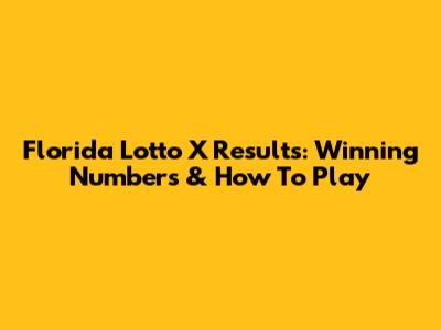 Florida Lotto X Results: Winning Numbers & How To Play