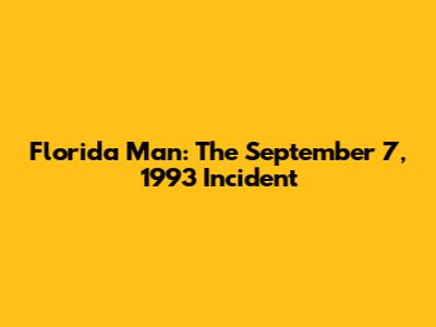Florida Man: The September 7, 1993 Incident