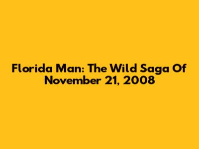 Florida Man: The Wild Saga Of November 21, 2008