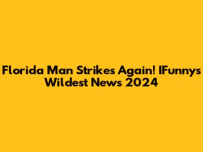 Florida Man Strikes Again! IFunny's Wildest News 2024