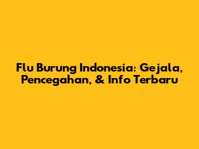 Flu Burung Indonesia: Gejala, Pencegahan, & Info Terbaru