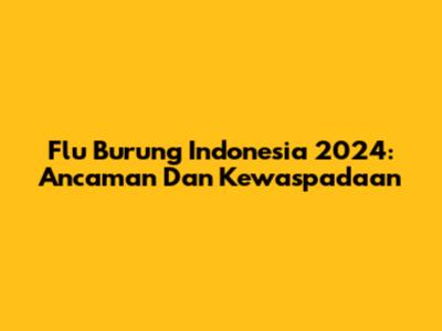 Flu Burung Indonesia 2024: Ancaman Dan Kewaspadaan