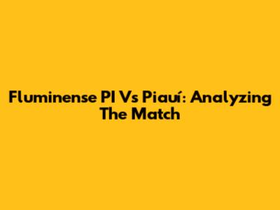 Fluminense PI Vs Piauí: Analyzing The Match