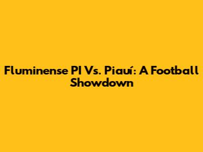 Fluminense PI Vs. Piauí: A Football Showdown