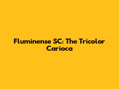 Fluminense SC: The Tricolor Carioca