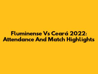 Fluminense Vs Ceará 2022: Attendance And Match Highlights