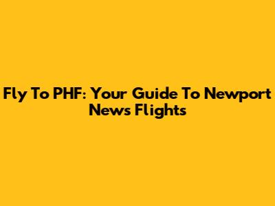 Fly To PHF: Your Guide To Newport News Flights
