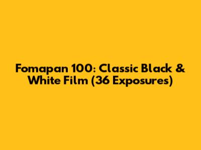 Fomapan 100: Classic Black & White Film (36 Exposures)