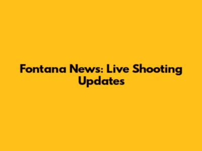 Fontana News: Live Shooting Updates