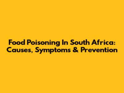 Food Poisoning In South Africa: Causes, Symptoms & Prevention