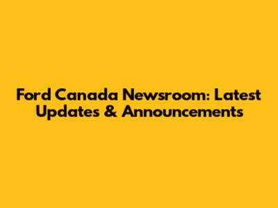 Ford Canada Newsroom: Latest Updates & Announcements