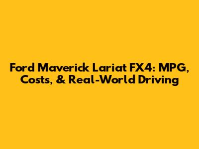 Ford Maverick Lariat FX4: MPG, Costs, & Real-World Driving