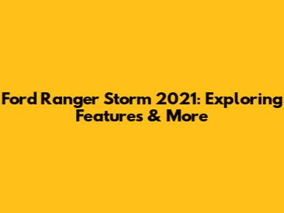 Ford Ranger Storm 2021: Exploring Features & More