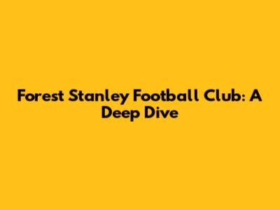 Forest Stanley Football Club: A Deep Dive