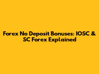 Forex No Deposit Bonuses: IOSC & SC Forex Explained