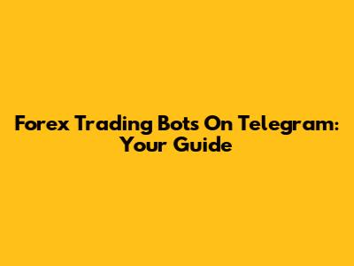 Forex Trading Bots On Telegram: Your Guide