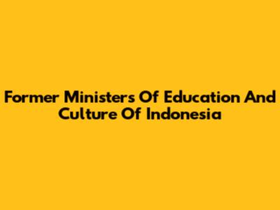 Former Ministers Of Education And Culture Of Indonesia