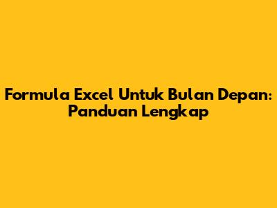 Formula Excel Untuk Bulan Depan: Panduan Lengkap