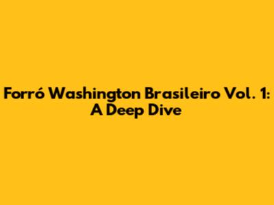 Forró Washington Brasileiro Vol. 1: A Deep Dive