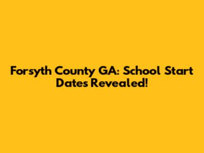 Forsyth County GA: School Start Dates Revealed!