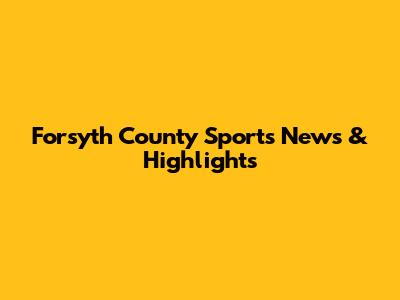 Forsyth County Sports News & Highlights