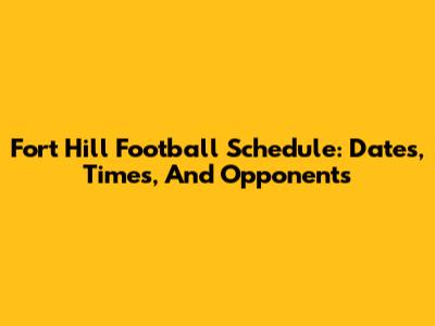 Fort Hill Football Schedule: Dates, Times, And Opponents