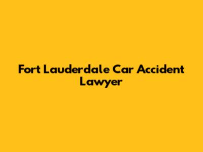 Fort Lauderdale Car Accident Lawyer