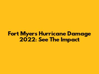 Fort Myers Hurricane Damage 2022: See The Impact