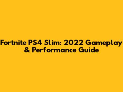 Fortnite PS4 Slim: 2022 Gameplay & Performance Guide