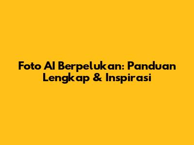 Foto AI Berpelukan: Panduan Lengkap & Inspirasi