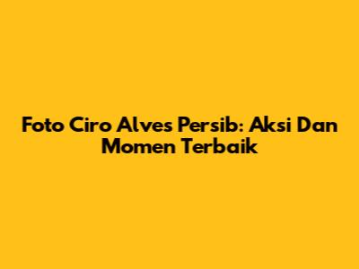 Foto Ciro Alves Persib: Aksi Dan Momen Terbaik