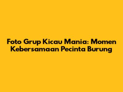 Foto Grup Kicau Mania: Momen Kebersamaan Pecinta Burung